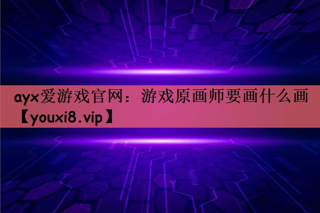 游戏原画师要画什么画