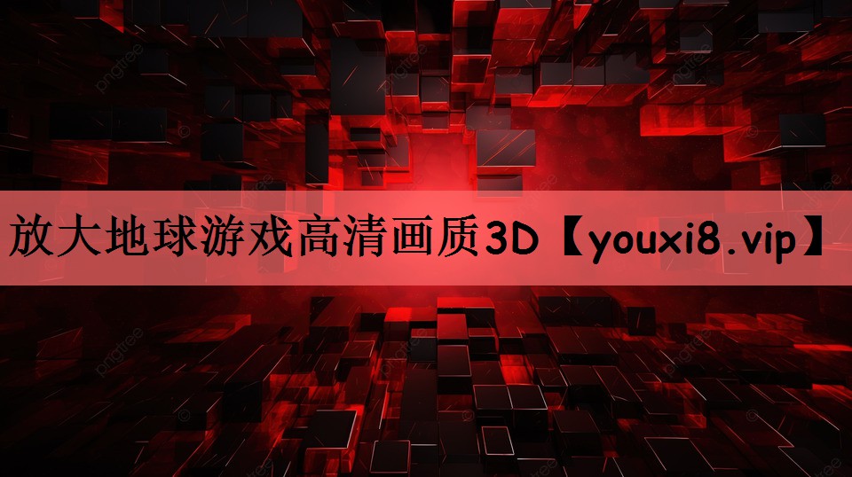 放大地球游戏高清画质3D
