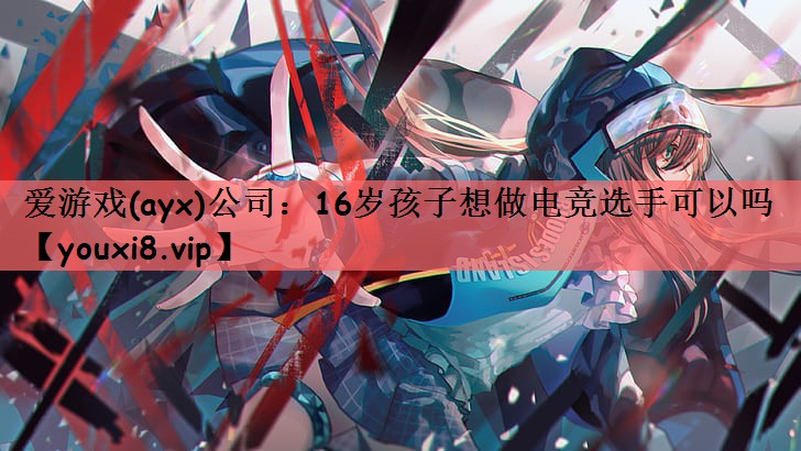 16岁孩子想做电竞选手可以吗