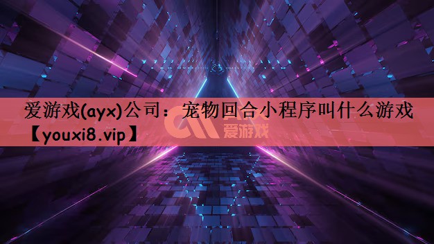 宠物回合小程序叫什么游戏