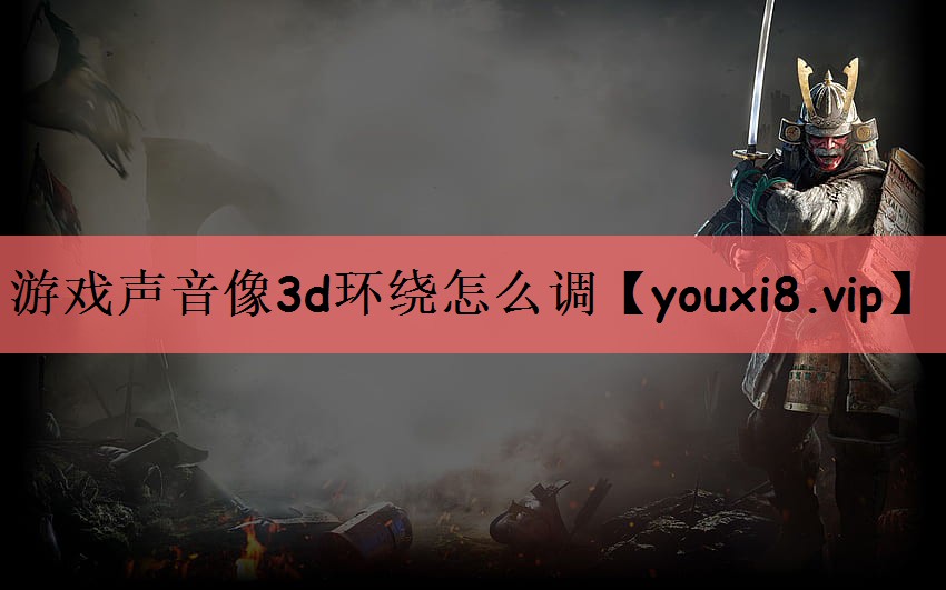 游戏声音像3d环绕怎么调