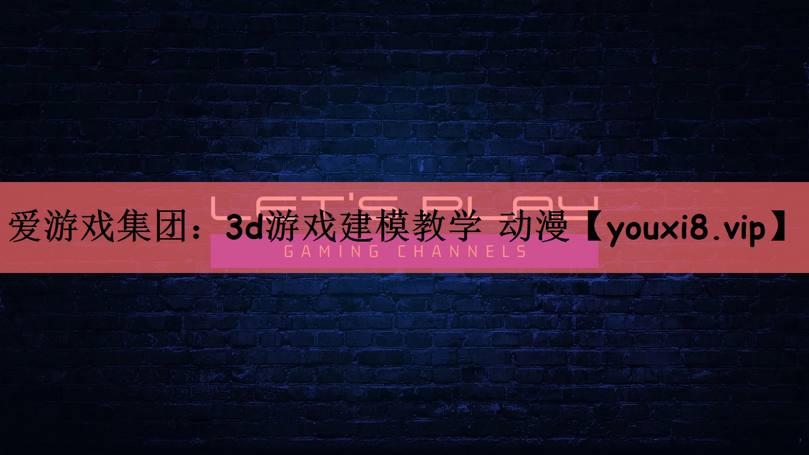 爱游戏集团：3d游戏建模教学 动漫
