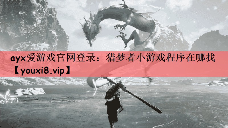 ayx爱游戏官网登录：猎梦者小游戏程序在哪找