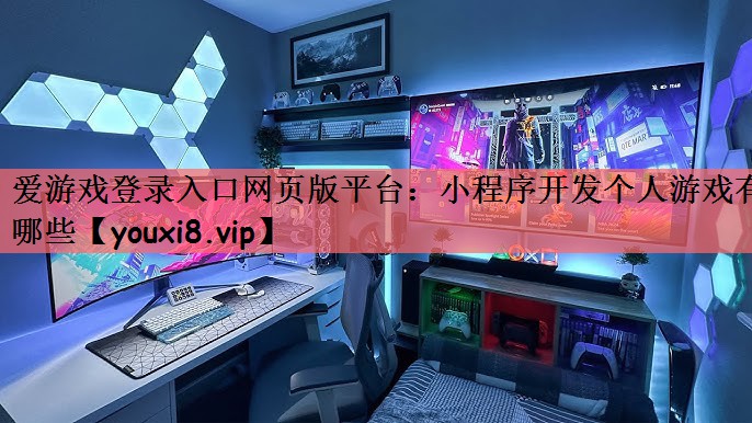 爱游戏登录入口网页版平台：小程序开发个人游戏有哪些