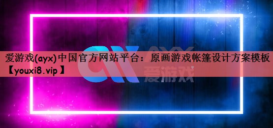 爱游戏(ayx)中国官方网站平台：原画游戏帐篷设计方案模板