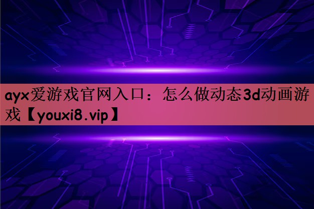 怎么做动态3d动画游戏
