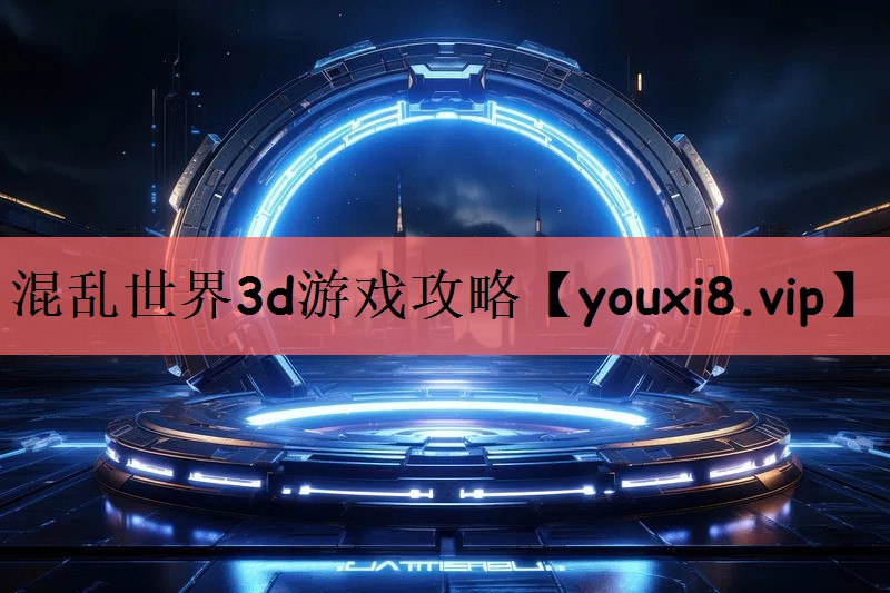 混乱世界3d游戏攻略