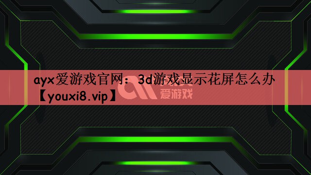 3d游戏显示花屏怎么办