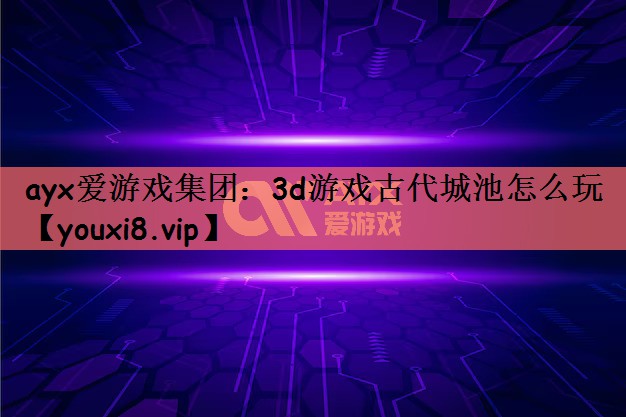 3d游戏古代城池怎么玩